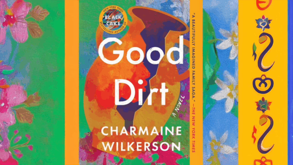 A Mango colored circle in the upper lefthand corner with lettering "New York Times Bestselling Author of Black Cake" In the center below a broken jar with a crack in the shape of facial silhouette. Written on the jar: "Good Dirt. A novel. Charmaine Wilkerson." To the left green watercolors on the background, pink flowers, brown leaves. Towards the right of the book cover another mango-colored vertical bar with water colored green, sky-blue white flowers, s-curves, and fruits.