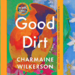 A Mango colored circle in the upper lefthand corner with lettering "New York Times Bestselling Author of Black Cake" In the center below a broken jar with a crack in the shape of facial silhouette. Written on the jar: "Good Dirt. A novel. Charmaine Wilkerson." To the left green watercolors on the background, pink flowers, brown leaves. Towards the right of the book cover another mango-colored vertical bar with water colored green, sky-blue white flowers, s-curves, and fruits.
